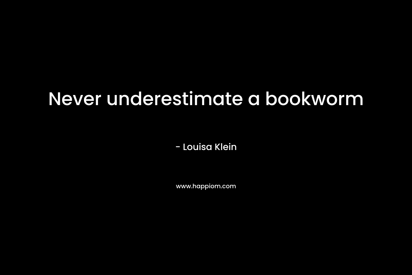 Never underestimate a bookworm – Louisa Klein