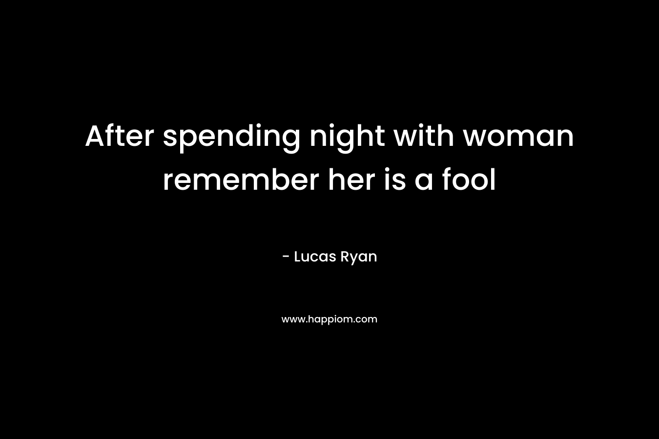 After spending night with woman remember her is a fool – Lucas Ryan