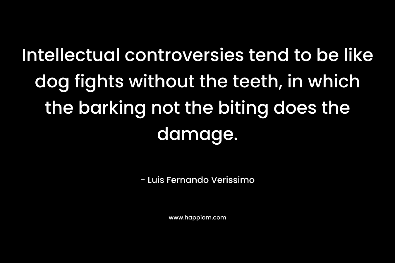 Intellectual controversies tend to be like dog fights without the teeth, in which the barking not the biting does the damage.