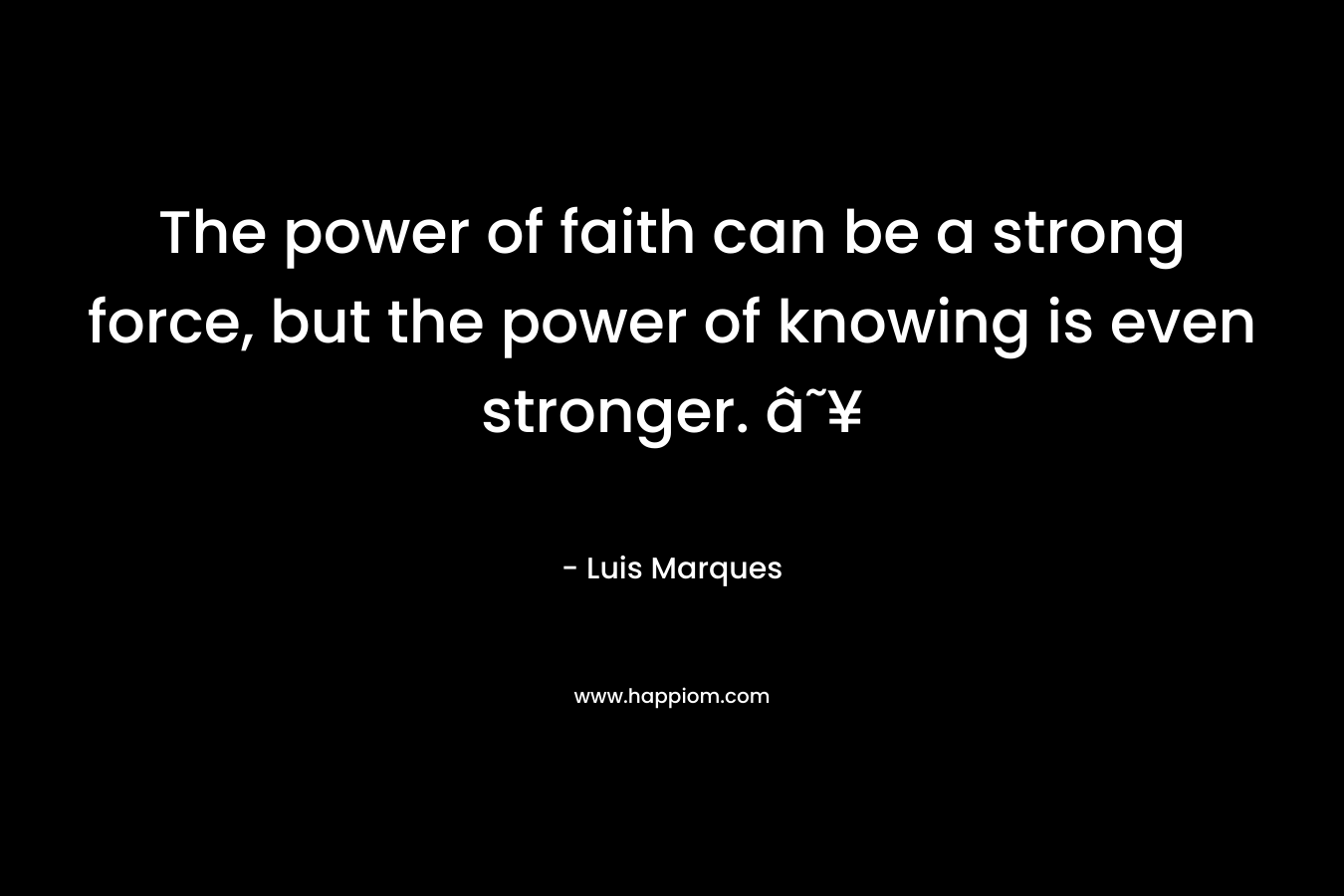 The power of faith can be a strong force, but the power of knowing is even stronger. â˜¥
