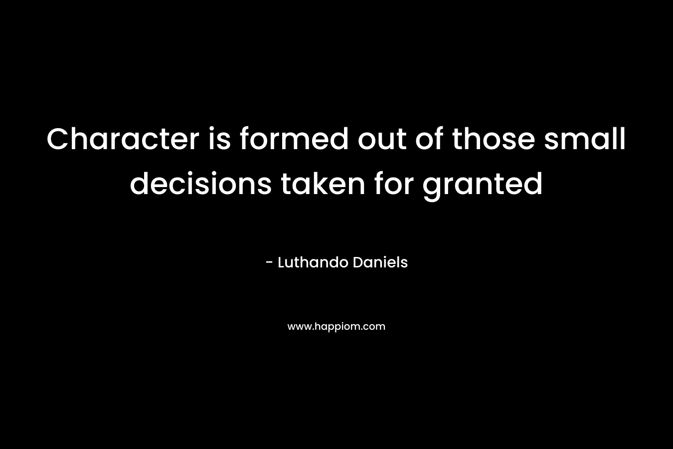 Character is formed out of those small decisions taken for granted – Luthando Daniels