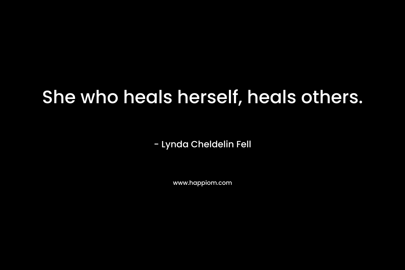 She who heals herself, heals others. – Lynda Cheldelin Fell