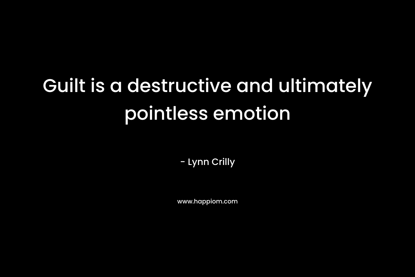 Guilt is a destructive and ultimately pointless emotion – Lynn Crilly