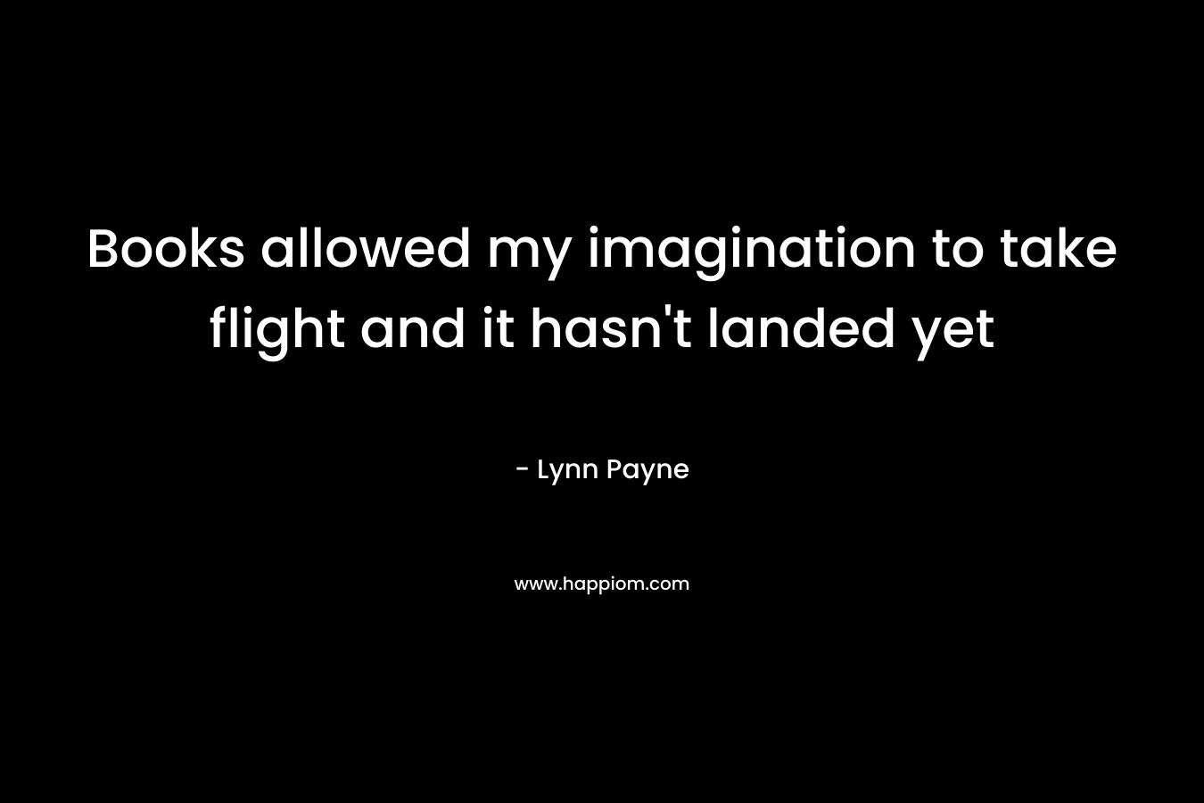 Books allowed my imagination to take flight and it hasn’t landed yet – Lynn Payne