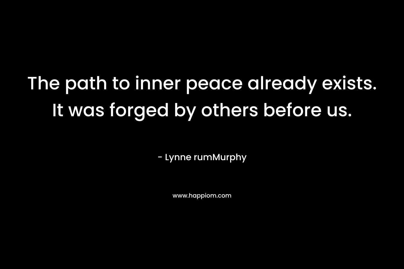 The path to inner peace already exists. It was forged by others before us.