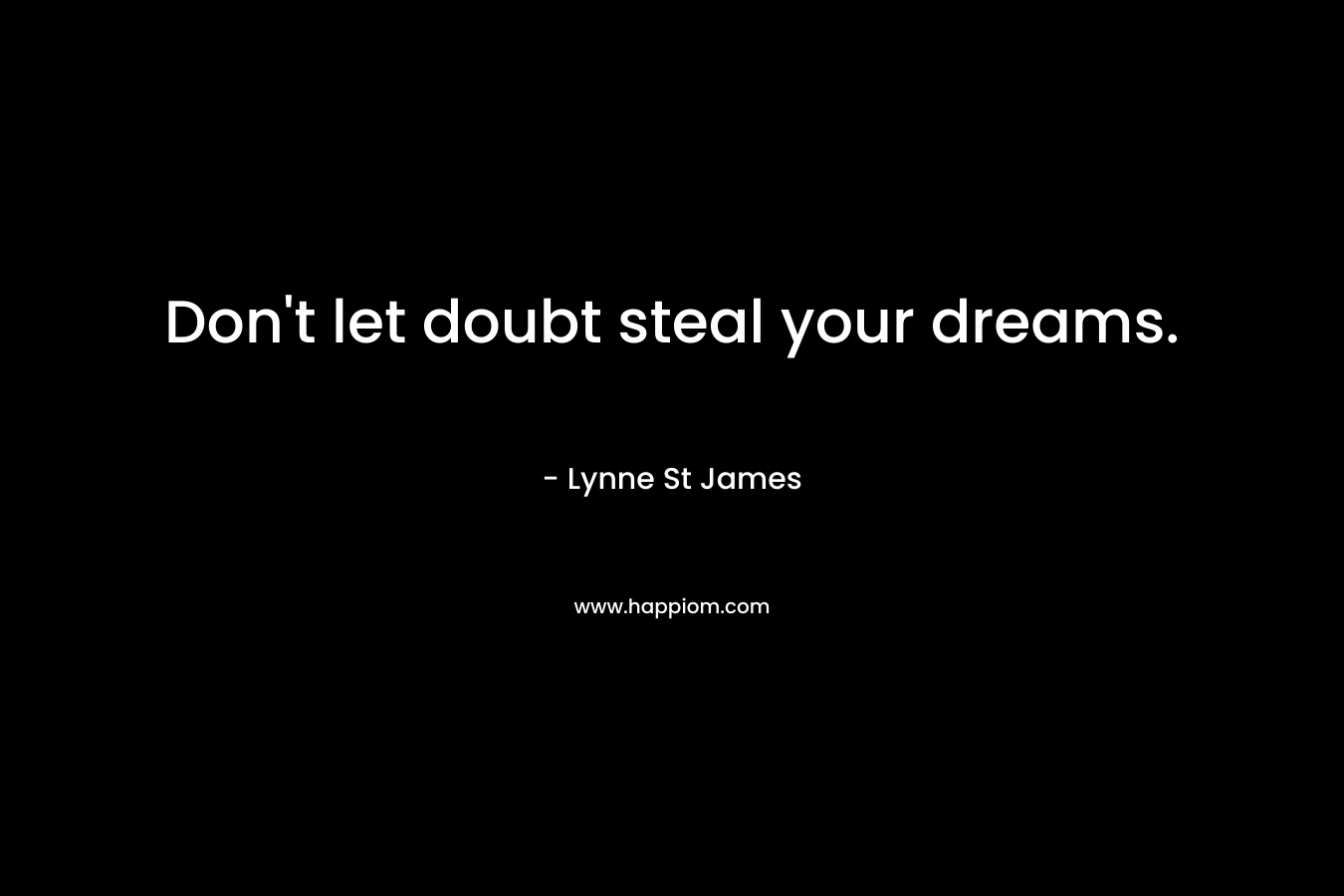 Don't let doubt steal your dreams.