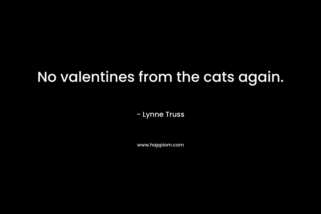 No valentines from the cats again. – Lynne Truss