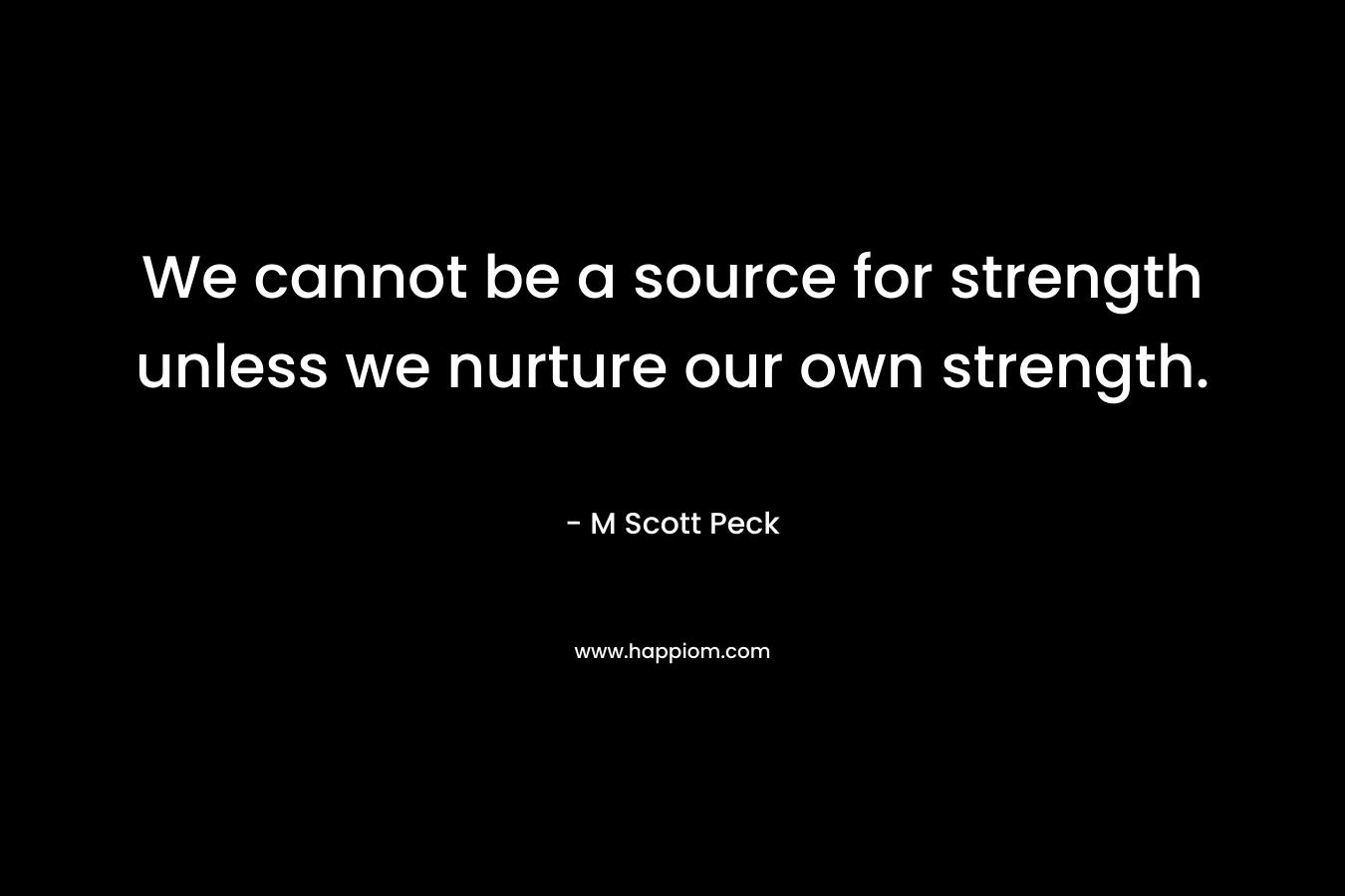 We cannot be a source for strength unless we nurture our own strength.