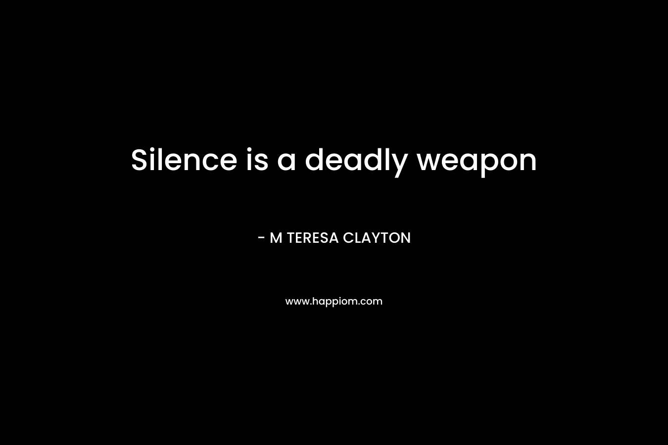 Silence is a deadly weapon