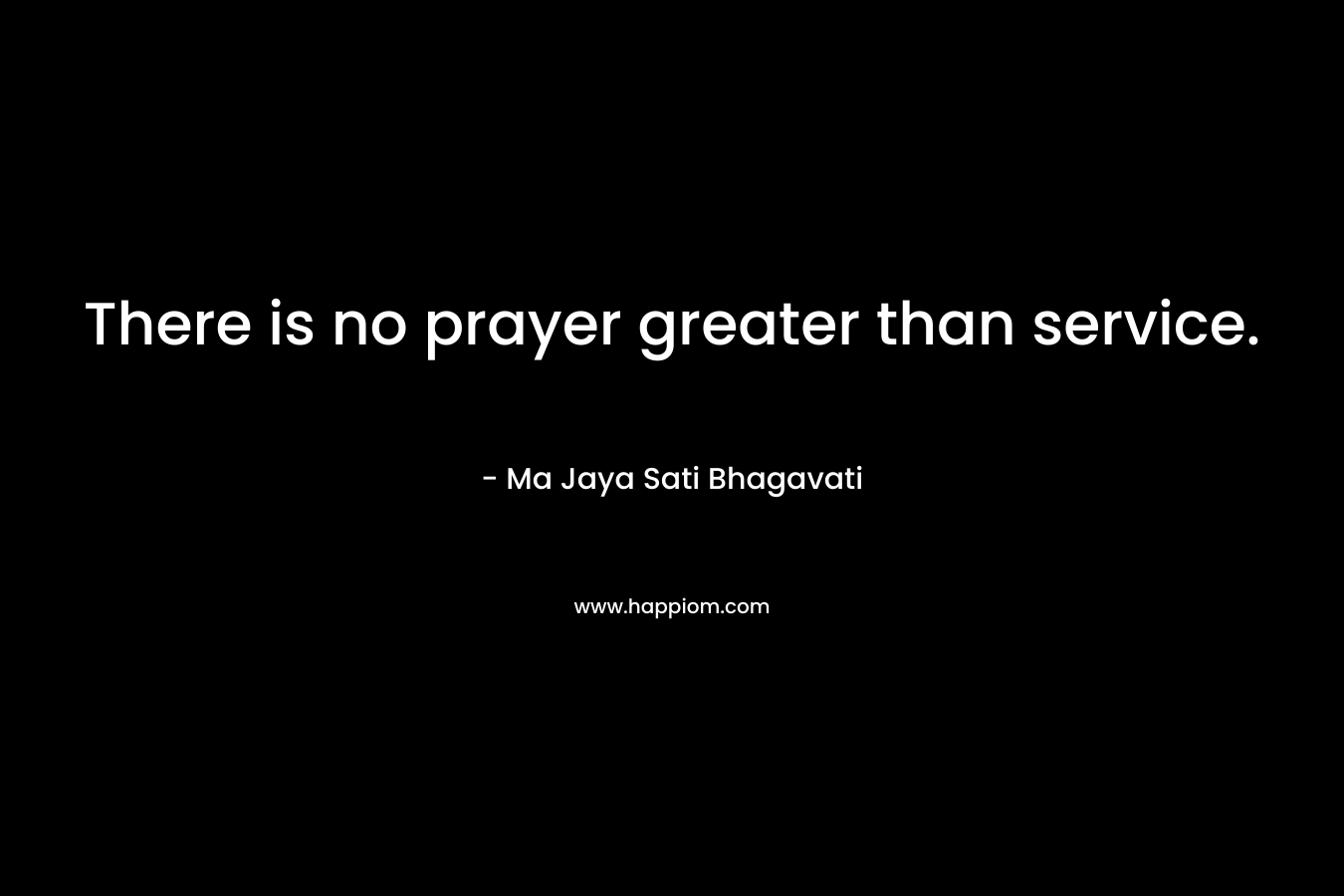 There is no prayer greater than service.