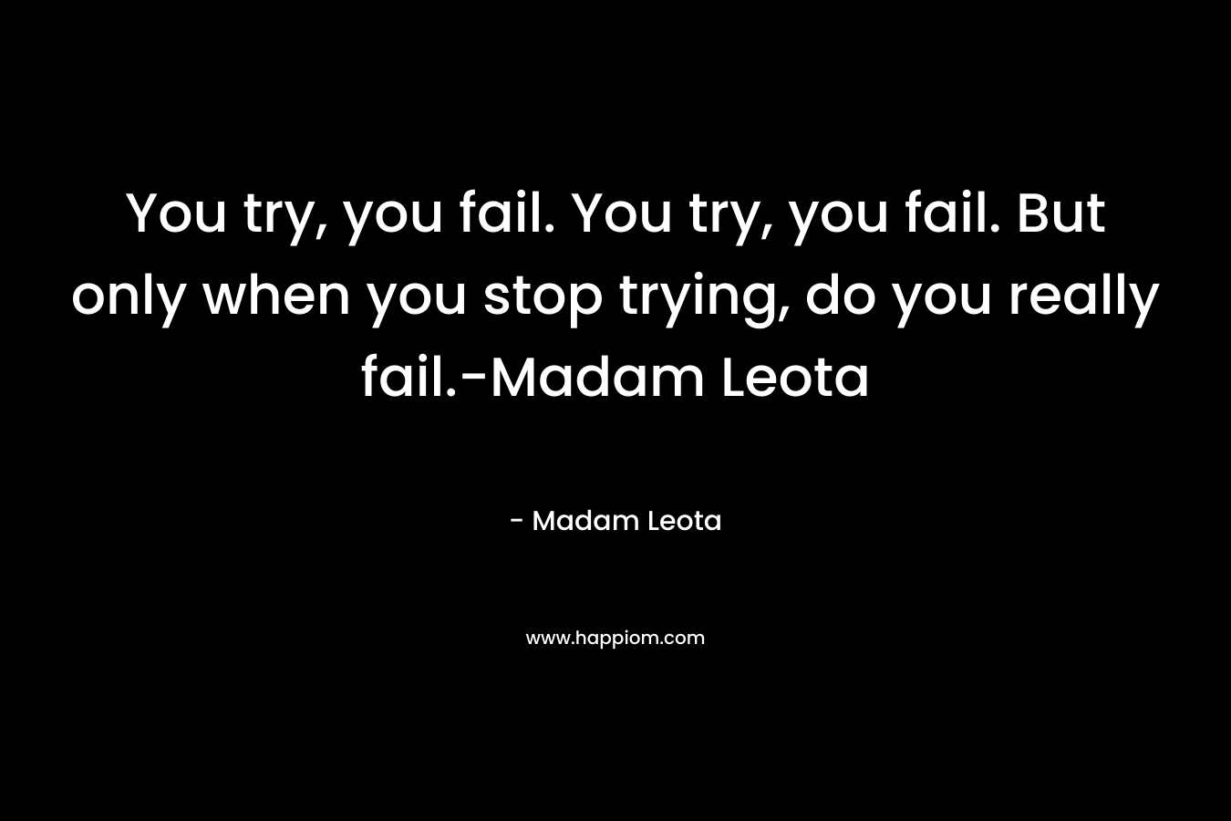 You try, you fail. You try, you fail. But only when you stop trying, do you really fail.-Madam Leota