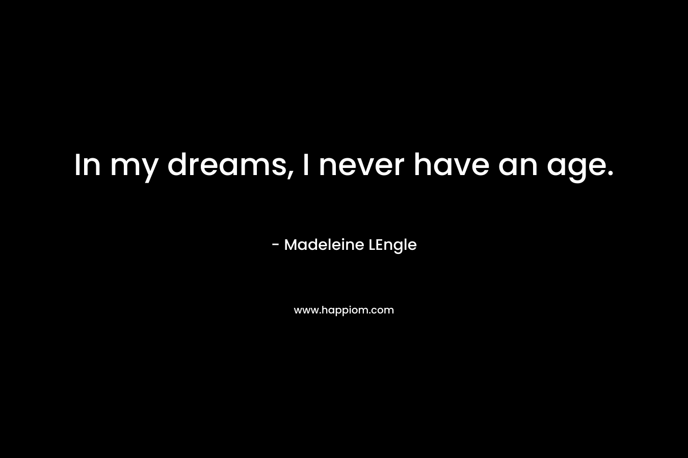 In my dreams, I never have an age.