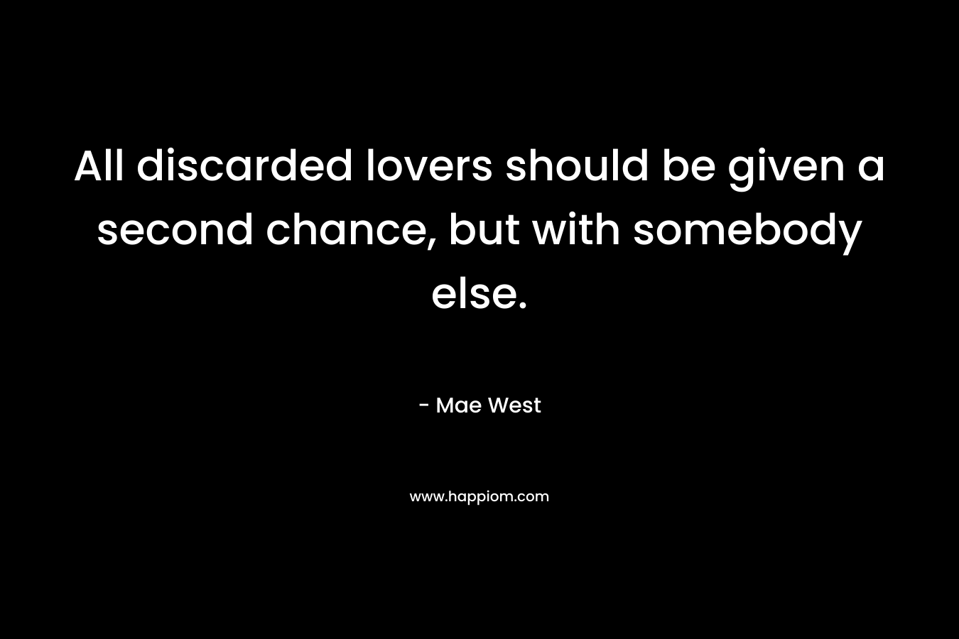 All discarded lovers should be given a second chance, but with somebody else.