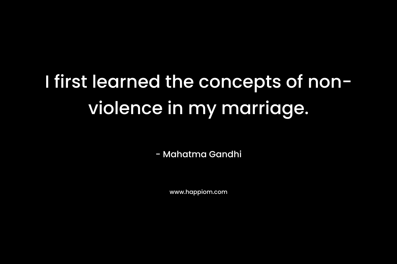 I first learned the concepts of non-violence in my marriage.
