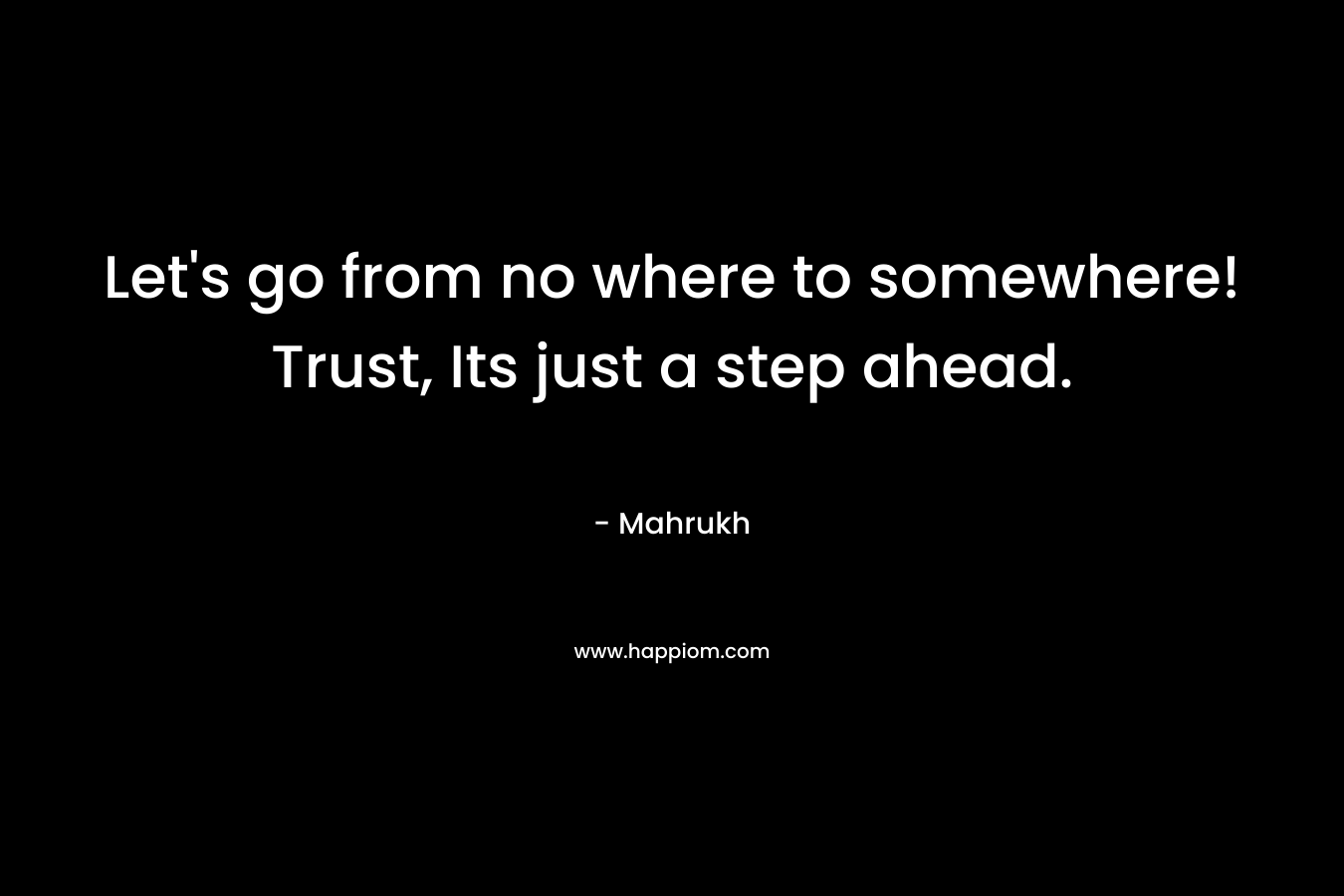 Let's go from no where to somewhere! Trust, Its just a step ahead.