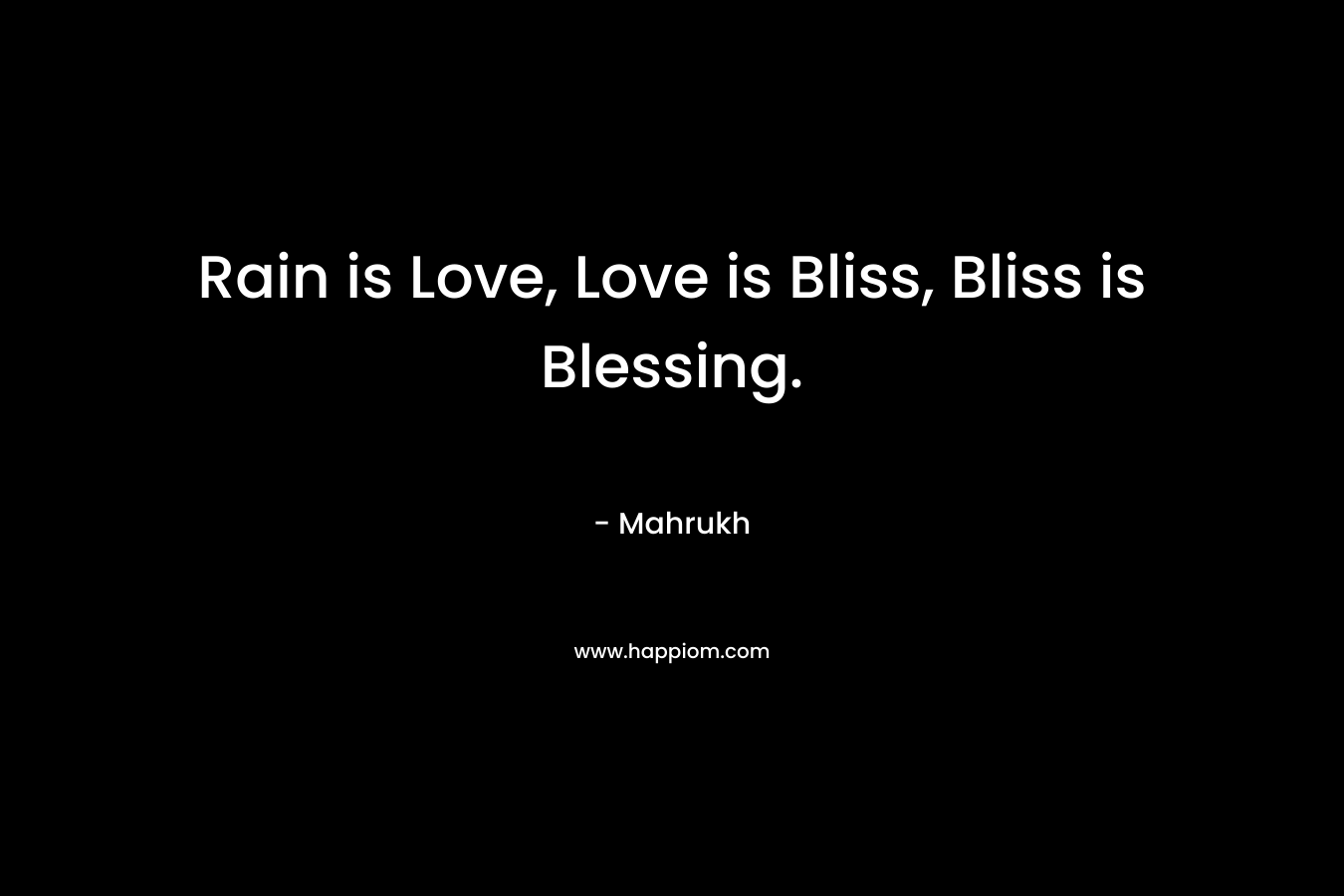 Rain is Love, Love is Bliss, Bliss is Blessing.