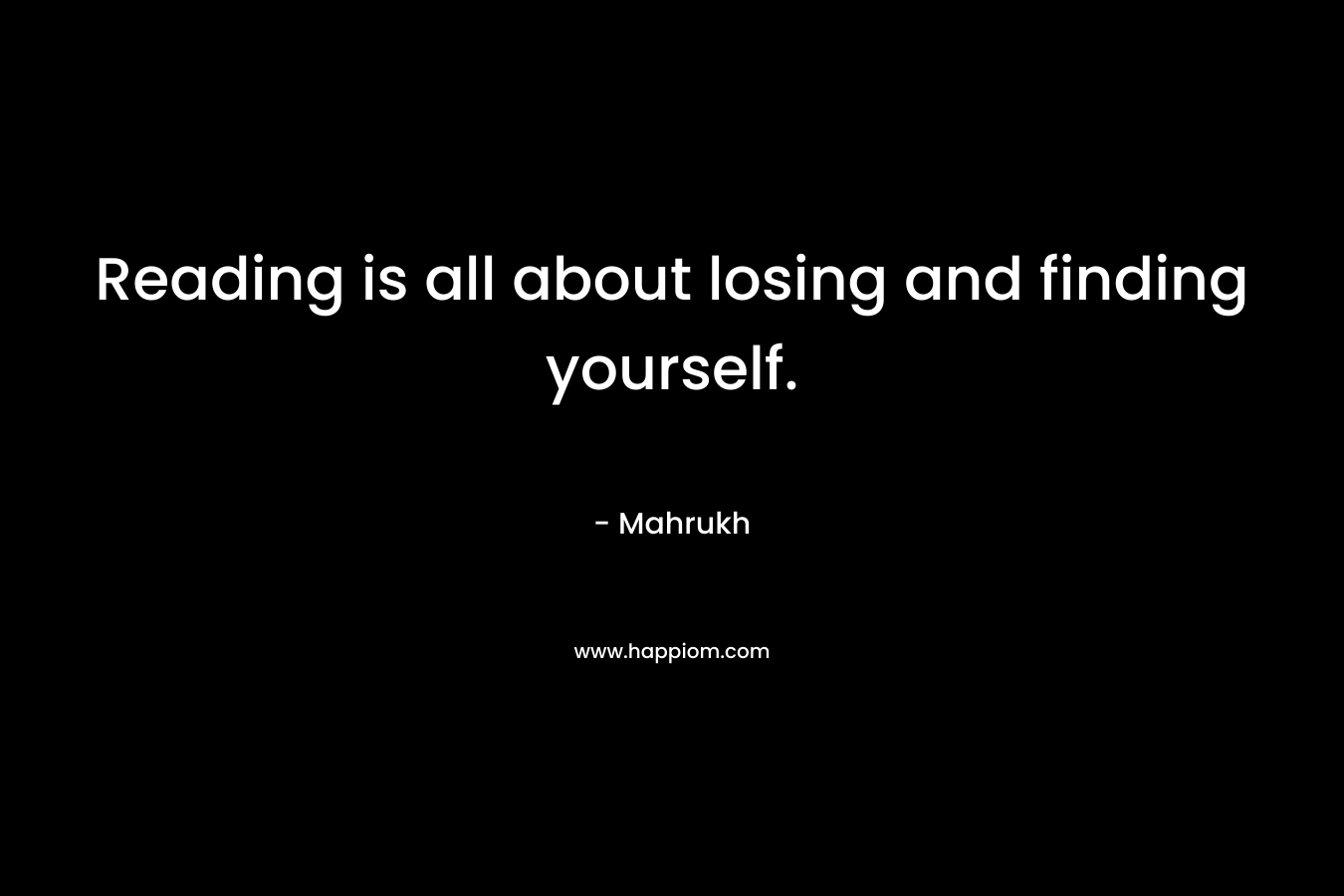 Reading is all about losing and finding yourself.