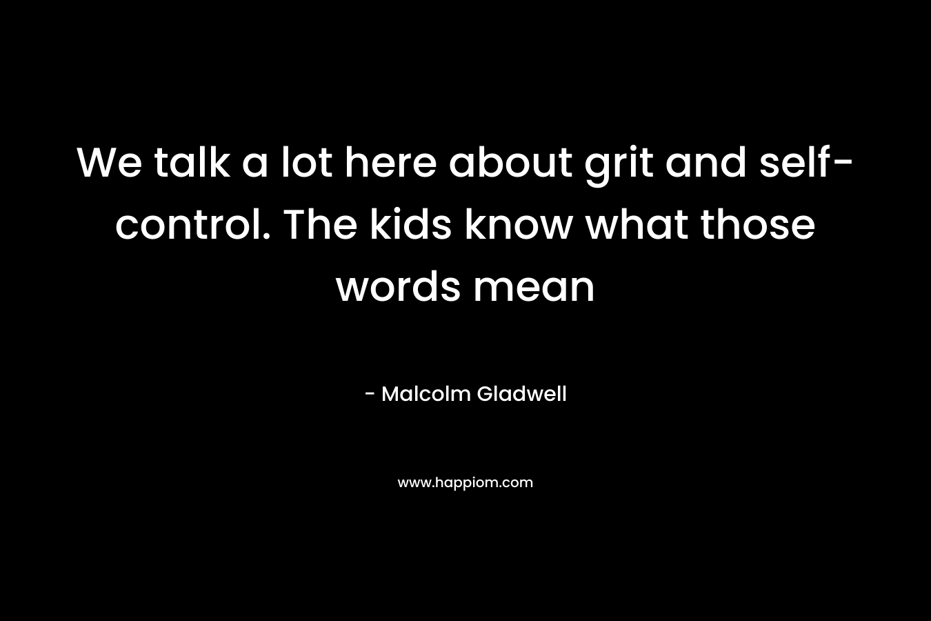 We talk a lot here about grit and self-control. The kids know what those words mean