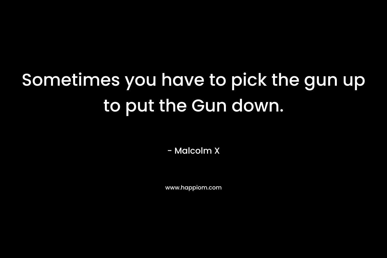 Sometimes you have to pick the gun up to put the Gun down.