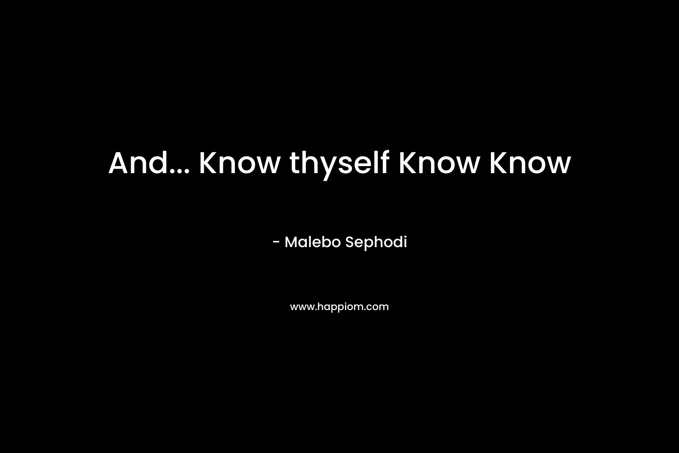 And... Know thyself Know Know