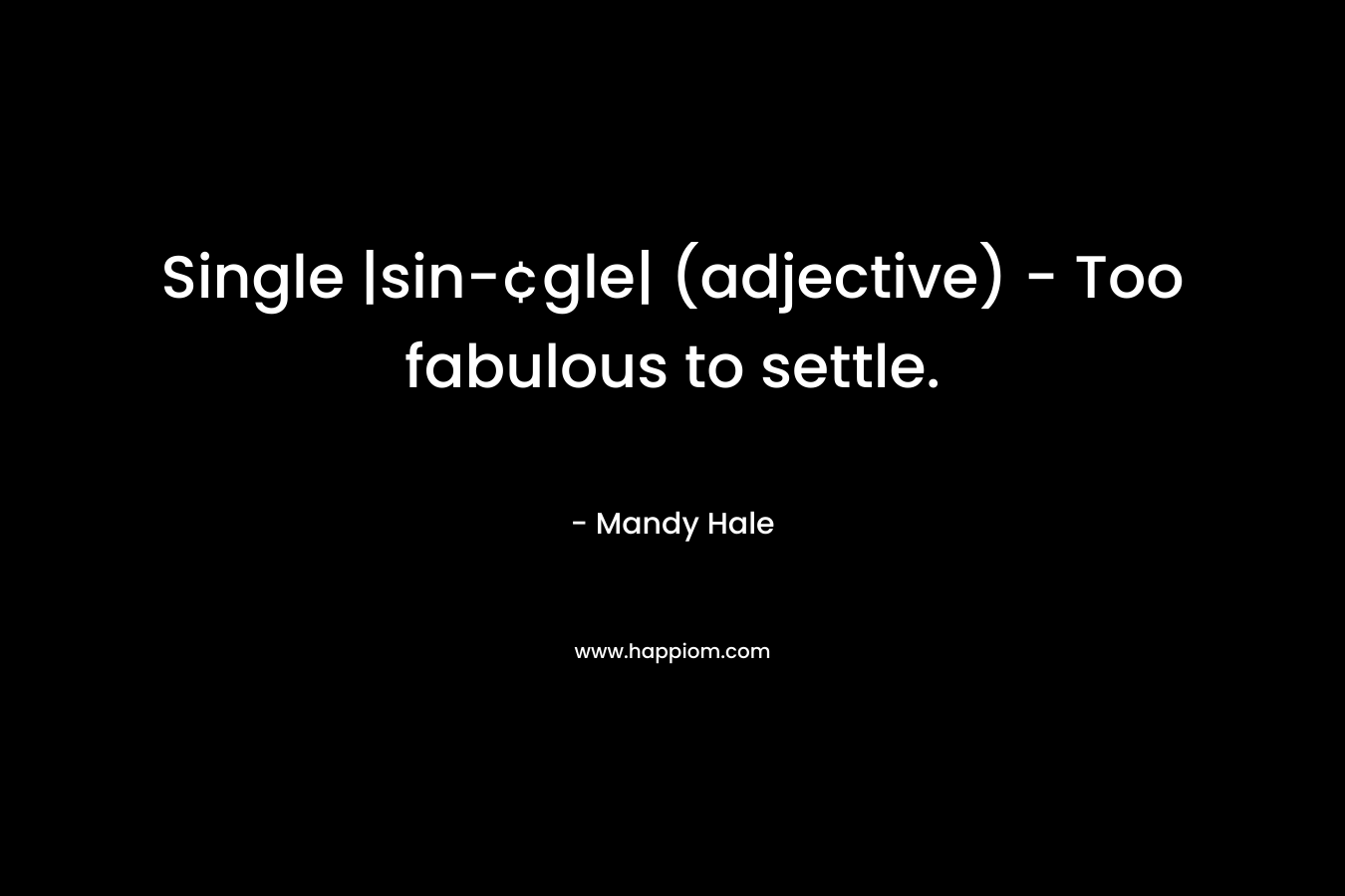 Single |sin-¢gle| (adjective) - Too fabulous to settle.