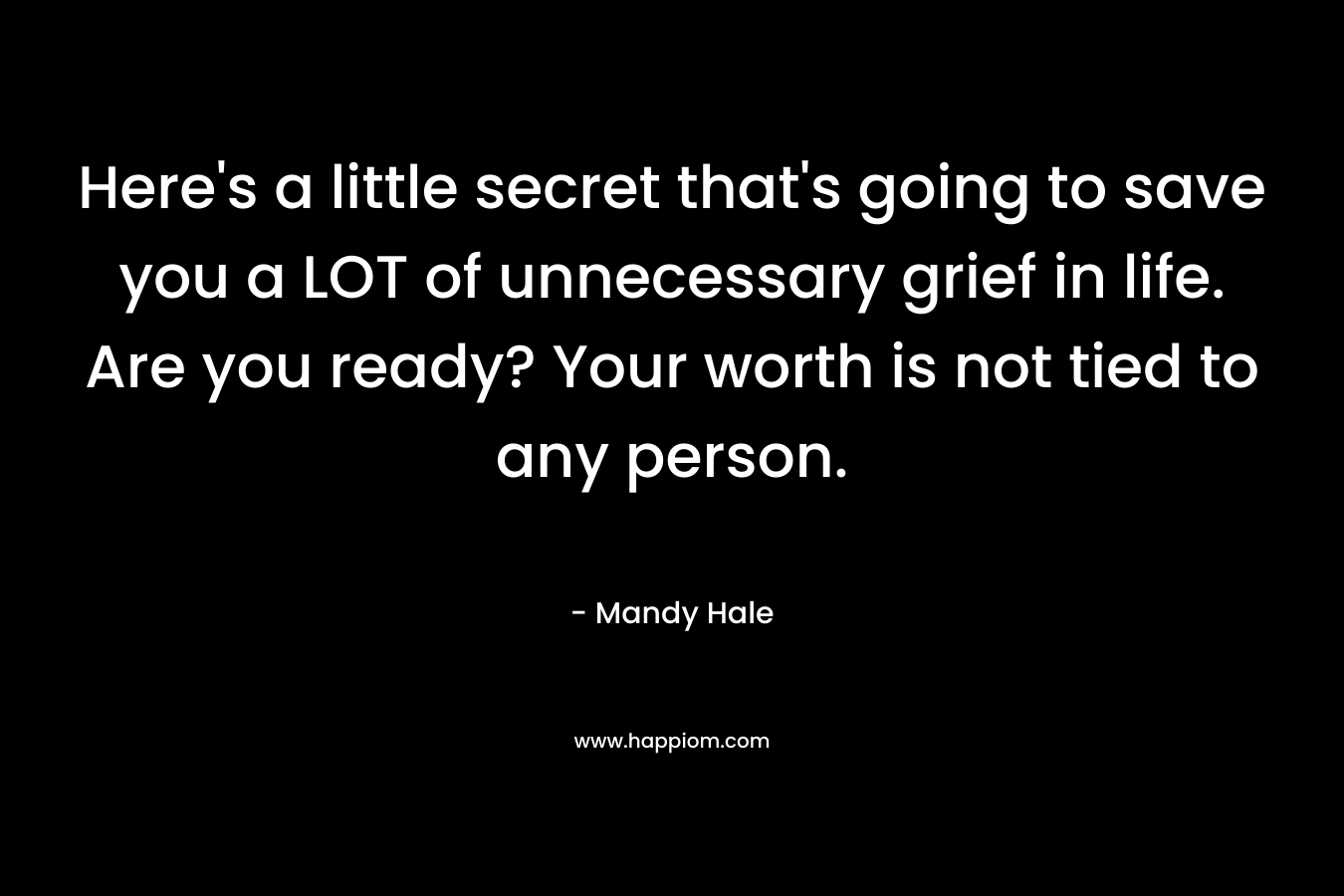Here's a little secret that's going to save you a LOT of unnecessary grief in life. Are you ready? Your worth is not tied to any person.