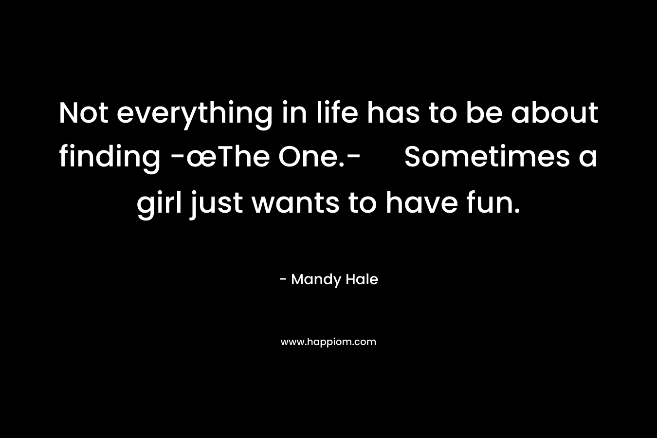 Not everything in life has to be about finding -œThe One.- Sometimes a girl just wants to have fun.