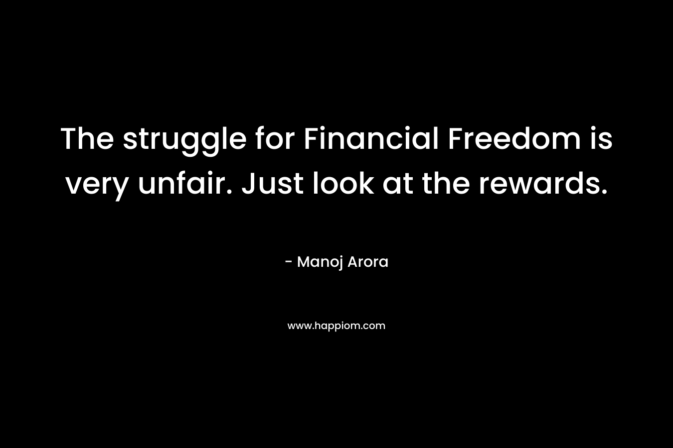 The struggle for Financial Freedom is very unfair. Just look at the rewards.