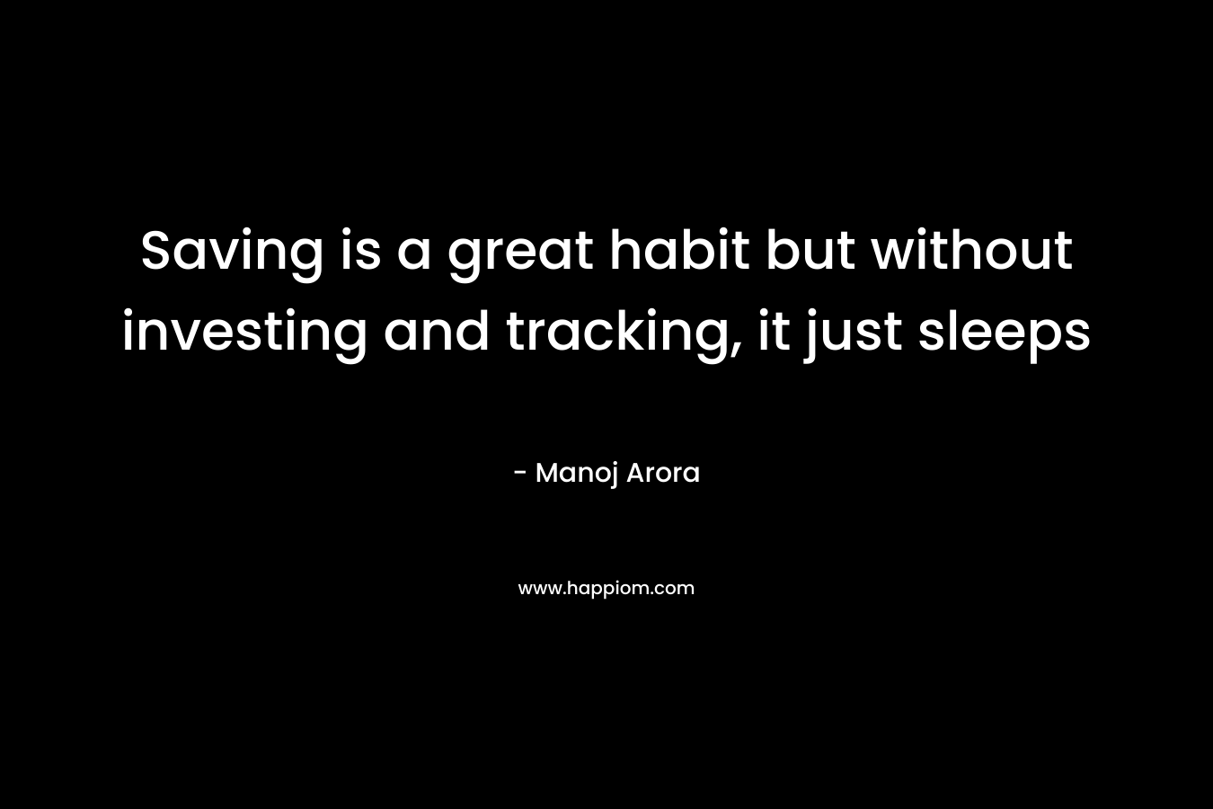 Saving is a great habit but without investing and tracking, it just sleeps – Manoj Arora