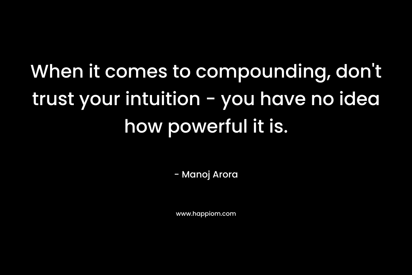When it comes to compounding, don't trust your intuition - you have no idea how powerful it is.