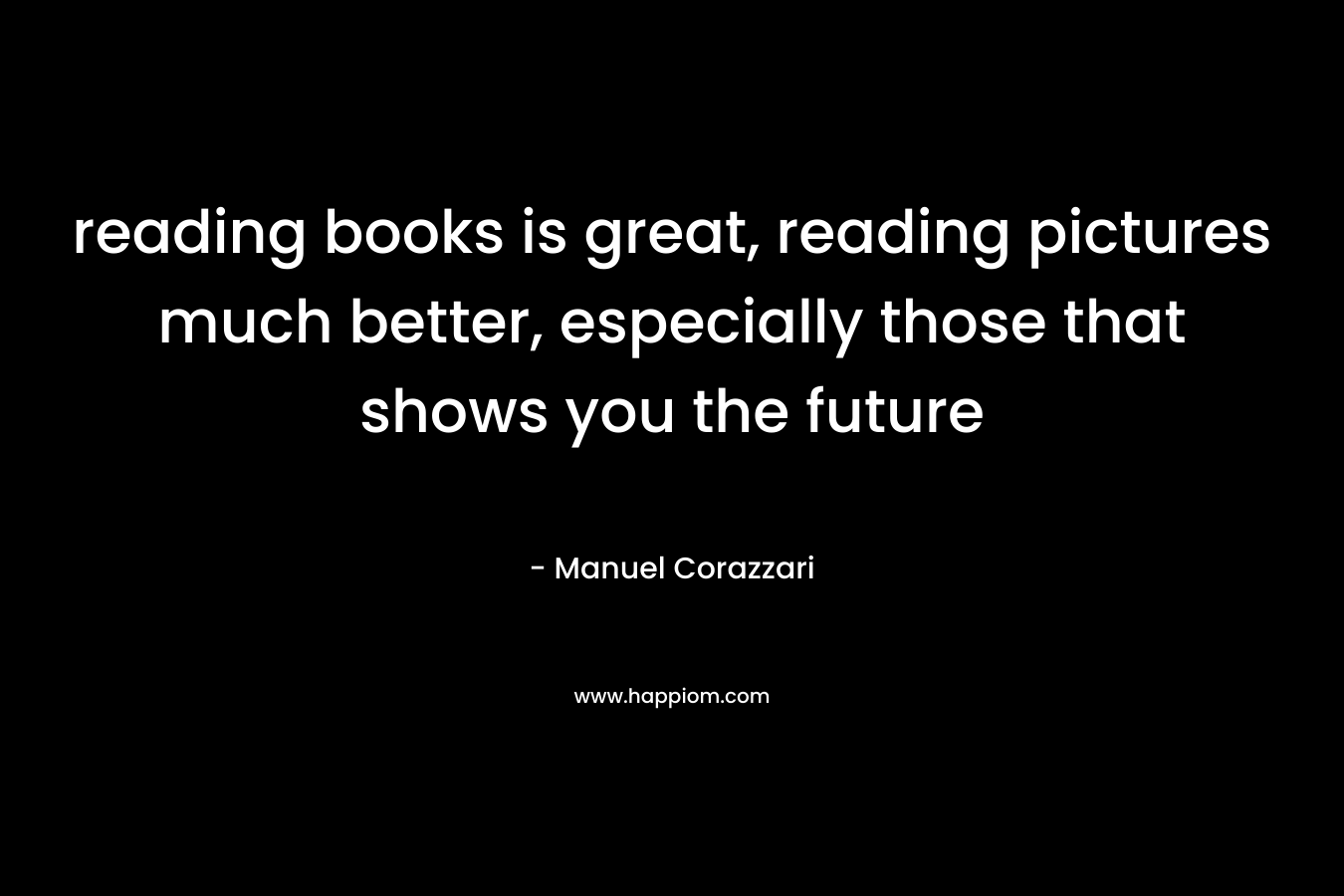 reading books is great, reading pictures much better, especially those that shows you the future