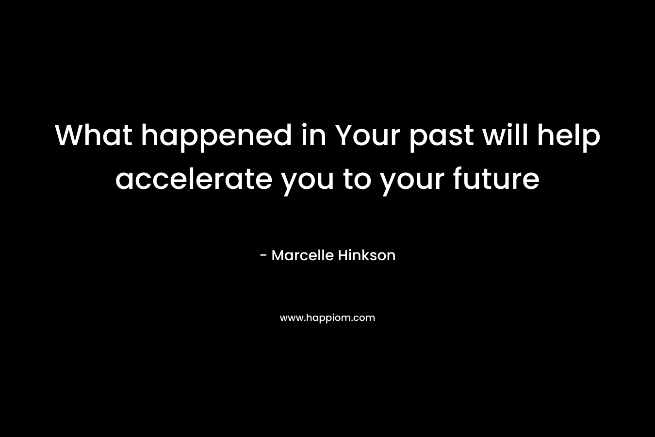 What happened in Your past will help accelerate you to your future