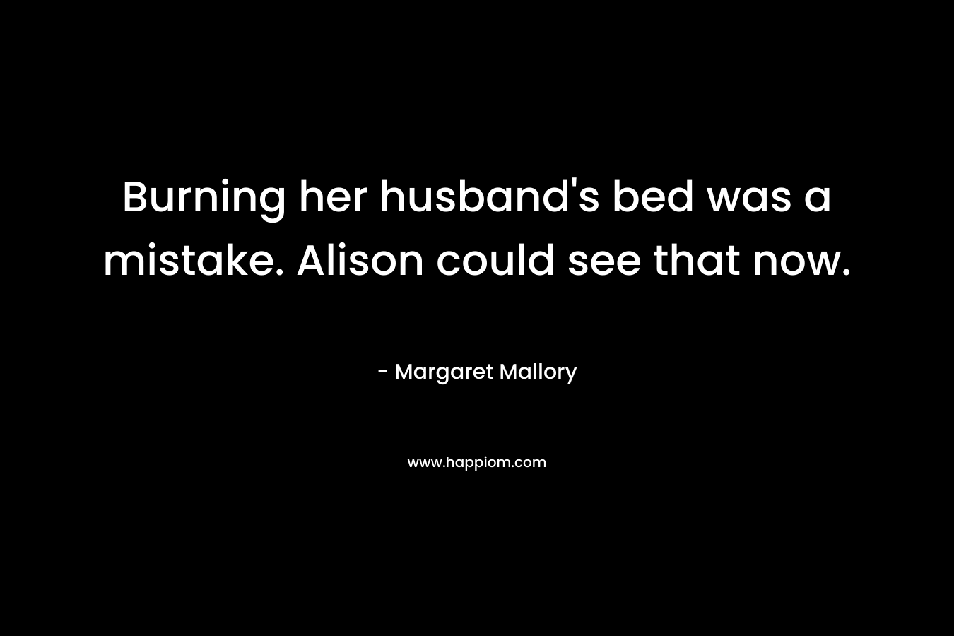 Burning her husband's bed was a mistake. Alison could see that now.