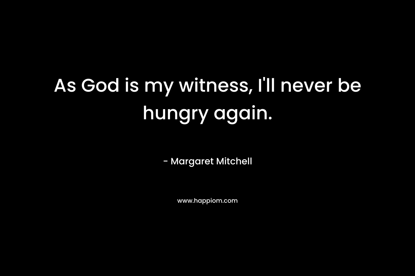As God is my witness, I'll never be hungry again.