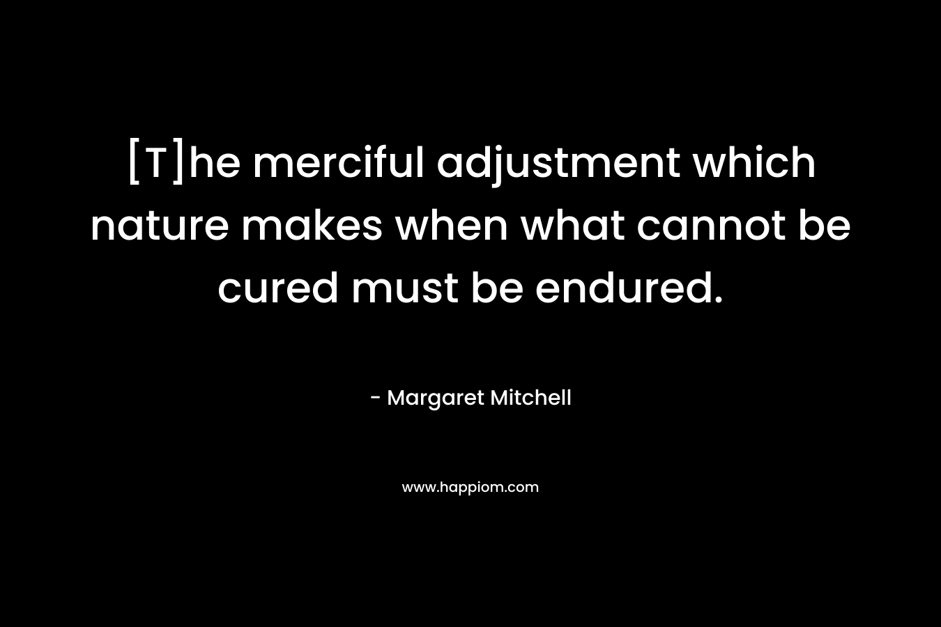 [T]he merciful adjustment which nature makes when what cannot be cured must be endured.