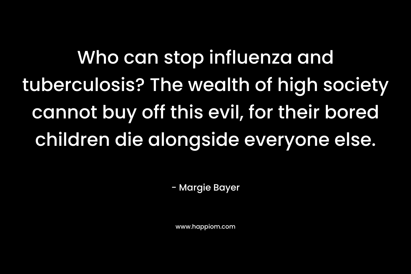 Who can stop influenza and tuberculosis? The wealth of high society cannot buy off this evil, for their bored children die alongside everyone else.