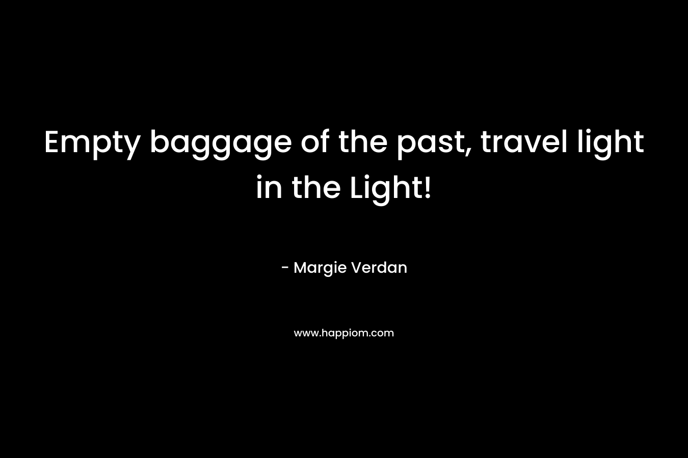 Empty baggage of the past, travel light in the Light!