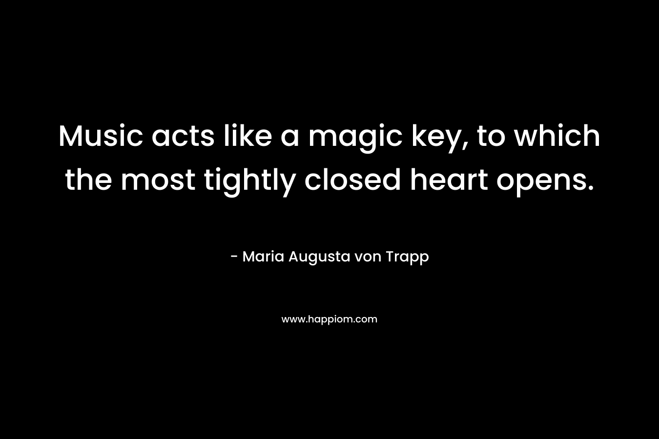 Music acts like a magic key, to which the most tightly closed heart opens.
