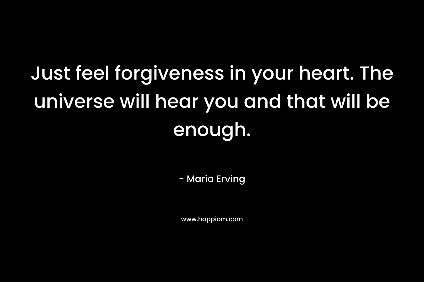Just feel forgiveness in your heart. The universe will hear you and that will be enough.