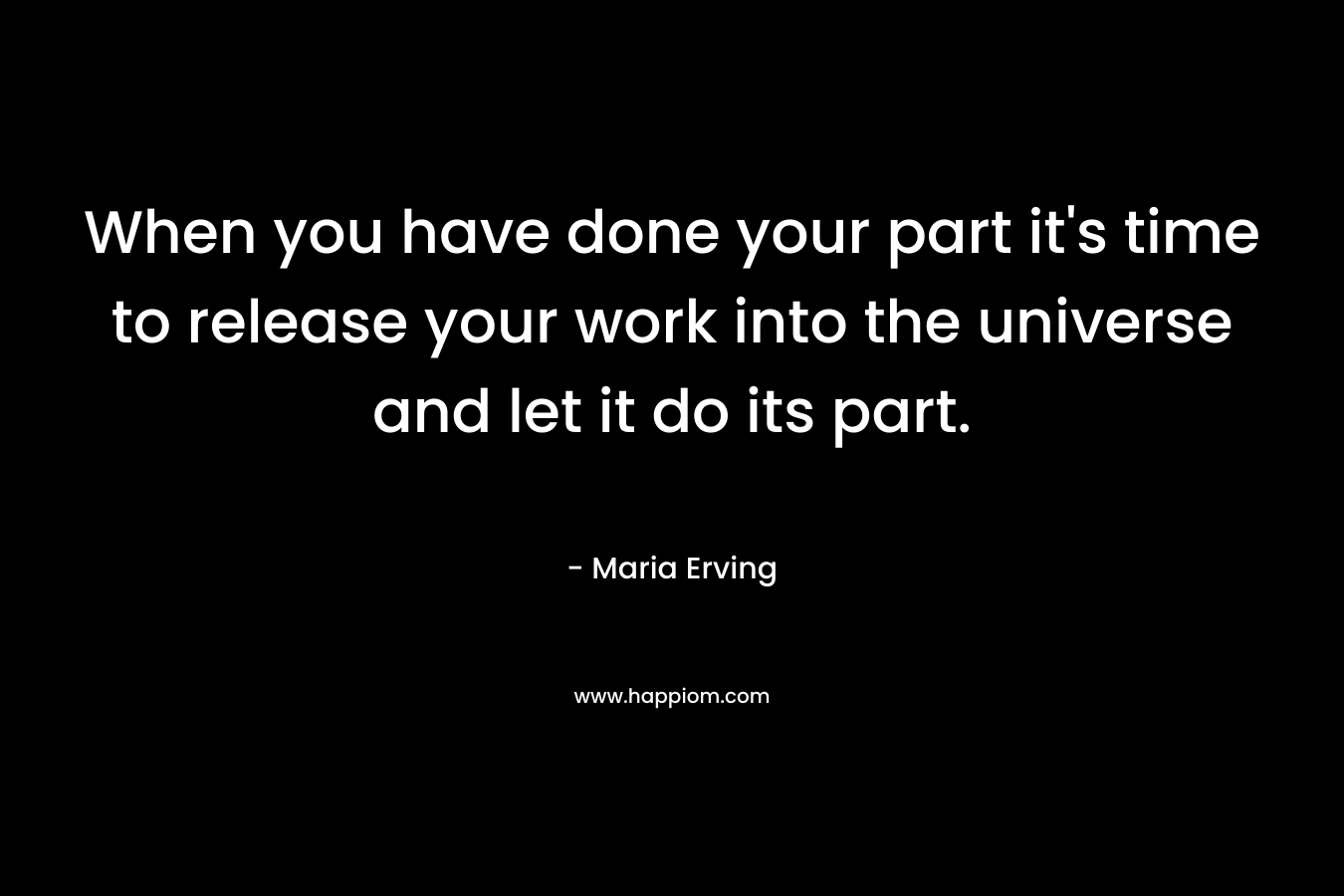 When you have done your part it's time to release your work into the universe and let it do its part.
