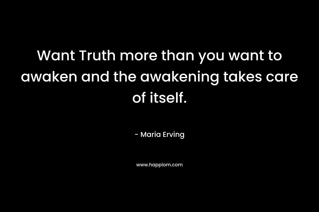 Want Truth more than you want to awaken and the awakening takes care of itself.