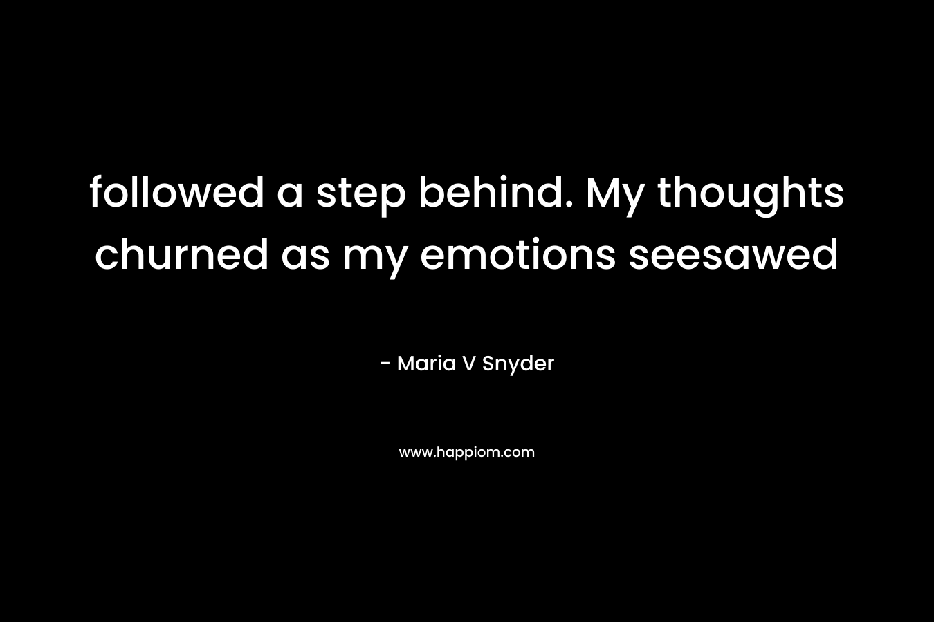 followed a step behind. My thoughts churned as my emotions seesawed – Maria V Snyder