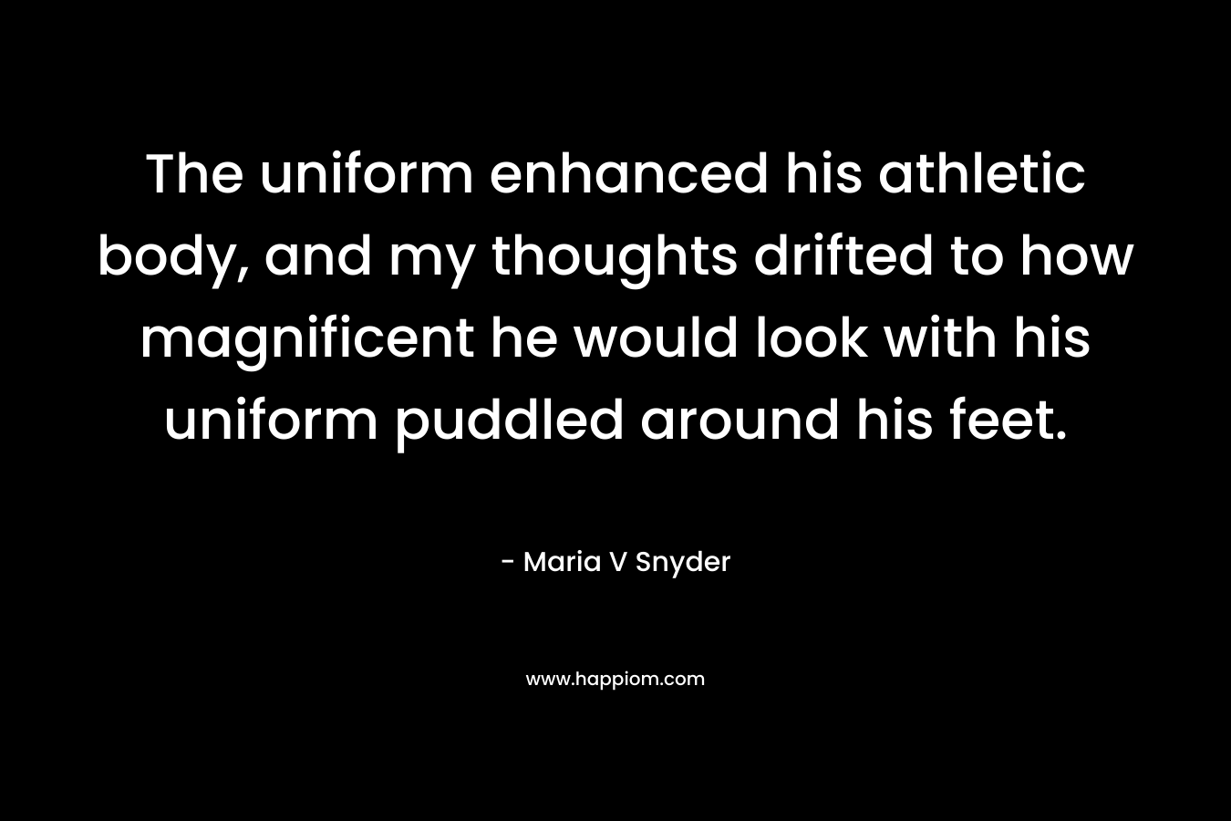 The uniform enhanced his athletic body, and my thoughts drifted to how magnificent he would look with his uniform puddled around his feet.