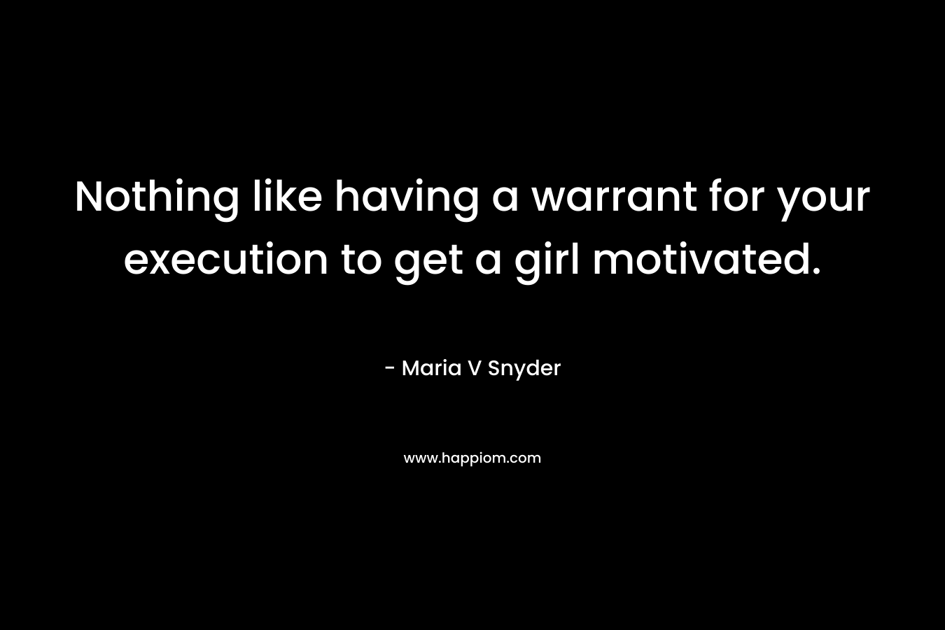 Nothing like having a warrant for your execution to get a girl motivated.