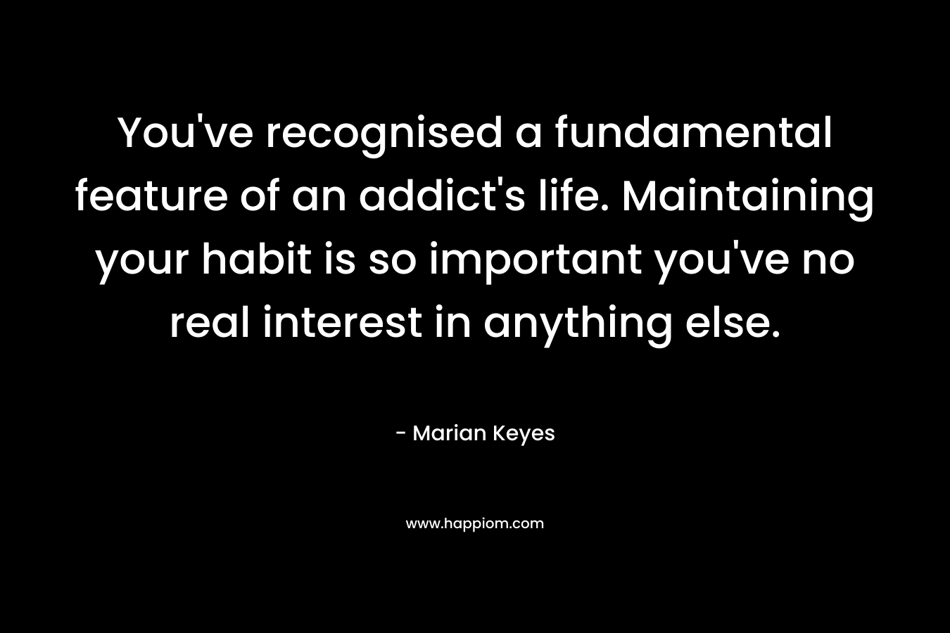 You've recognised a fundamental feature of an addict's life. Maintaining your habit is so important you've no real interest in anything else.