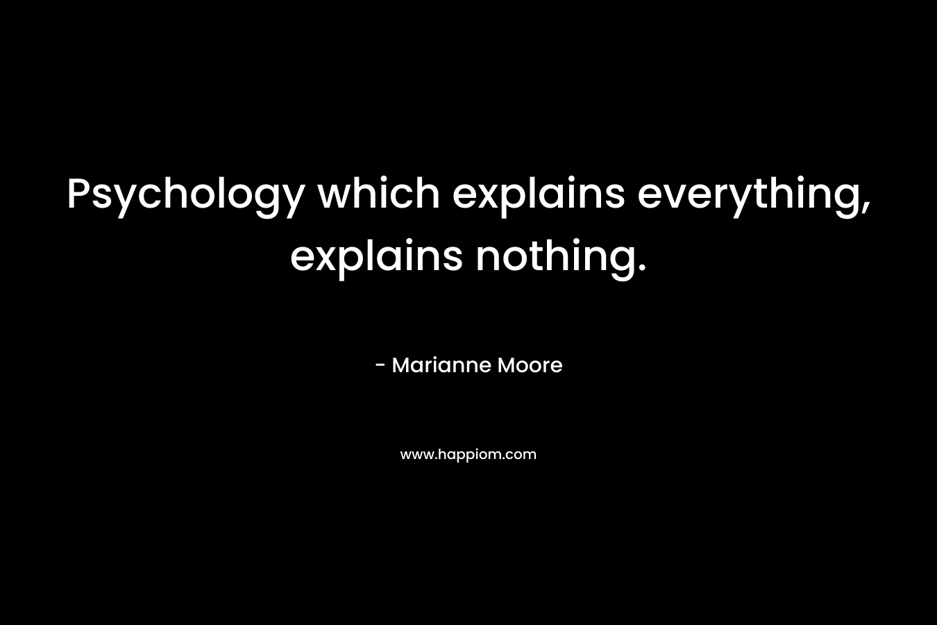 Psychology which explains everything, explains nothing.