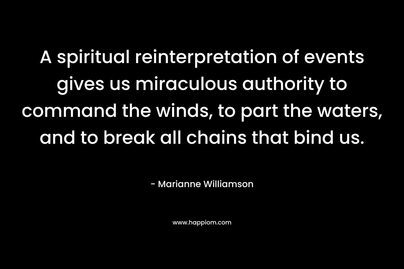 A spiritual reinterpretation of events gives us miraculous authority to command the winds, to part the waters, and to break all chains that bind us.