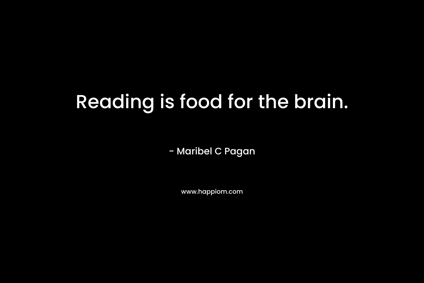 Reading is food for the brain.