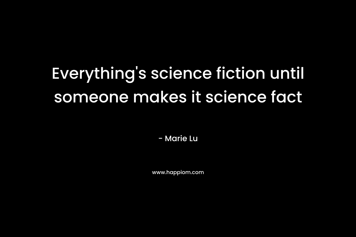 Everything's science fiction until someone makes it science fact