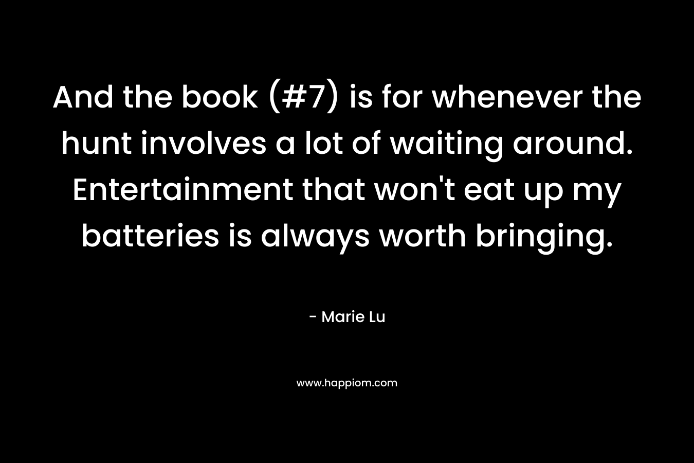 And the book (#7) is for whenever the hunt involves a lot of waiting around. Entertainment that won’t eat up my batteries is always worth bringing. – Marie Lu